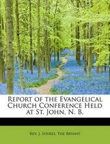 Report of the Evangelical Church Conference Held at St. John, N. B.