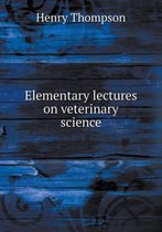 Elementary lectures on veterinary science