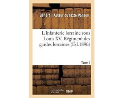 L'Infanterie lorraine sous Louis XV. Tome 1