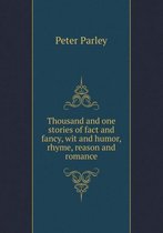 Thousand and one stories of fact and fancy, wit and humor, rhyme, reason and romance