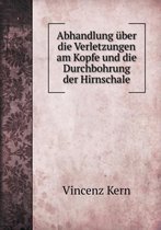 Abhandlung uber die Verletzungen am Kopfe und die Durchbohrung der Hirnschale