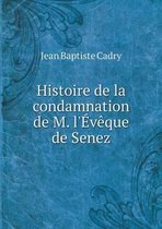 Histoire de La Condamnation de M. L'Eveque de Senez