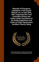 Manuals of Emergency Legislation. Food Control Manual, REV. to April 30th, 1918, Comprising the Food Controllers Powers and Orders Under the Defence of the Realm Regulations and Orders of Oth