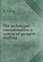 The archetypal consummation a system of garment drafting