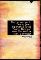 The Nation's Peril. Twelve Years' Experience in the South. Then and Now. the Ku Klux Klan, a Complet