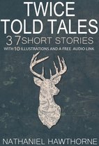 Twice Told Tales 37 Short Stories: With 10 Illustrations and a Free Audio Link.
