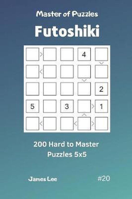 Futoshiki Master of Puzzles Futoshiki 200 Hard to Master Puzzles 5x5
