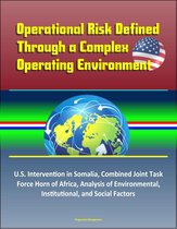 Operational Risk Defined Through a Complex Operating Environment: U.S. Intervention in Somalia, Combined Joint Task Force Horn of Africa, Analysis of Environmental, Institutional, and Social Factors