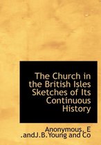 The Church in the British Isles Sketches of Its Continuous History