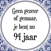 Verjaardag Tegeltje met Spreuk (94 jaar: Geen gezeur of ge maar, je bent nu gewoon 94 jaar + cadeau verpakking & plakhanger