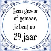 Verjaardag Tegeltje met Spreuk (29 jaar: Geen gezeur of ge maar, je bent nu gewoon 29 jaar + cadeau verpakking & plakhanger