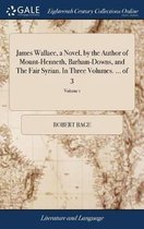 James Wallace, a Novel, by the Author of Mount-Henneth, Barham-Downs, and The Fair Syrian. In Three Volumes. ... of 3; Volume 1
