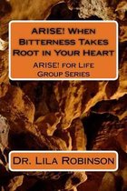 Arise! When Bitterness Takes Root in Your Heart