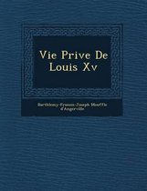 Vie Priv E de Louis XV