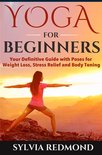 Yoga for Beginners: Your Definitive Guide with Poses for Weight Loss, Stress Relief and Body Toning