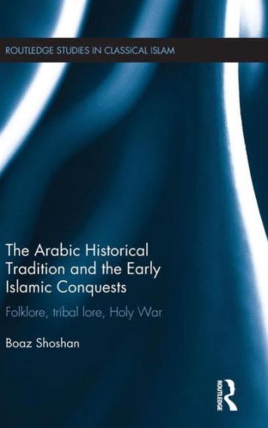 The Arabic Historical Tradition and the Early Islamic Conquests ...