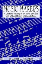 Music Makers: A Guide to Singing in a Chorus or Choir with a Short History of Choral Music