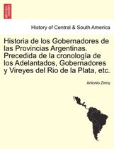 Historia de los Gobernadores de las Provincias Argentinas. Precedida de la cronología de los Adelantados, Gobernadores y Vireyes del Rio de la Plata, etc.