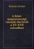 A felsoe-magyarorszagi varosok elet2eroel a XV-XVII szazadban