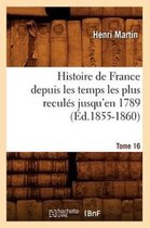 Histoire- Histoire de France Depuis Les Temps Les Plus Recul�s Jusqu'en 1789. Tome 16 (�d.1855-1860)