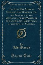 The Holy War, Made by Shaddai Upon Diabolus, for the Regaining of the Metropolis of the World, or the Losing and Taking Again of the Town of Mansoul (Classic Reprint)