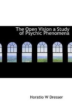 The Open Vision a Study of Psychic Phenomena