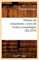 Litterature- Histoire Du Romantisme Suivie de Notices Romantiques (�d.1874)