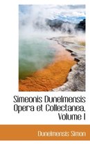Simeonis Dunelmensis Opera Et Collectanea, Volume I