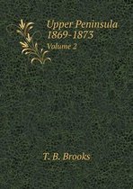 Upper Peninsula 1869-1873 Volume 2