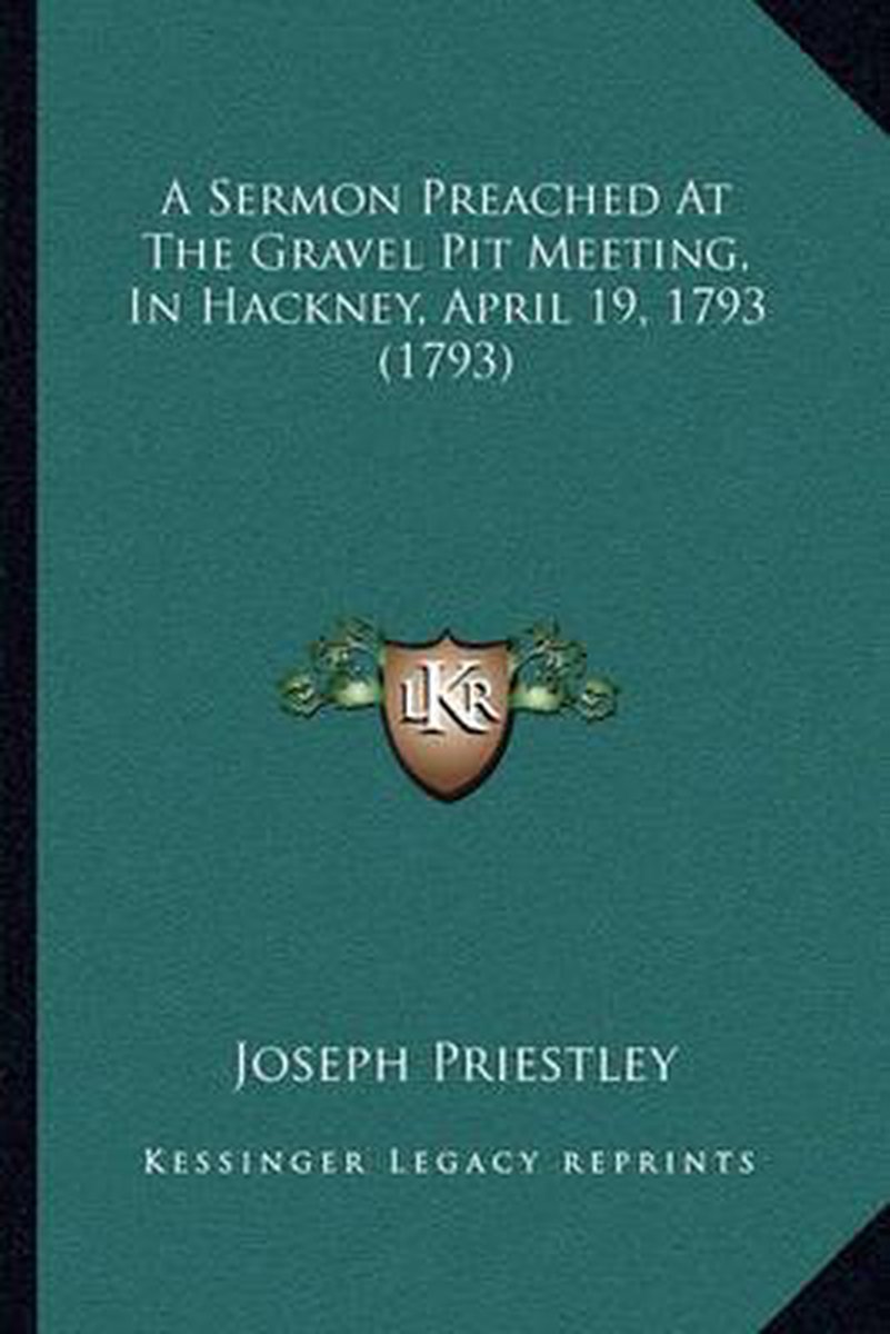 A Sermon Preached At The Gravel Pit Meeting, In Hackney, April 19, 1793 (1793) van Joseph Priestley