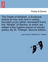 The Death of Athaliah, a Scriptural Drama [In Four Acts and in Verse], Founded on [Or Rather, Translated From] the Athalie of Racine