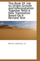 The Book of Job Its Origin Growth and Interpretation Together with a New Translation Based on a Revi