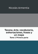 Tacana. Arte, vocabulario, exhortaciones, frases y un mapa Tomo 1 Primera parte