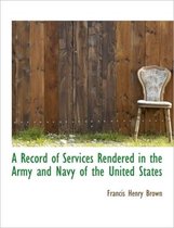 A Record of Services Rendered in the Army and Navy of the United States