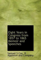 Eight Years in Congress from 1857 to 1865 Memoir and Speeches