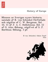 Minnen ur Sveriges nyare historia, samlade af B. von Schinkel författade och utgifne af C. W. Bergman. Del. 10, 11 af J. A. C. Hellstenius. Del. 12 af O. Alin.-Bihang, utgifvet af S. J. Boethius.-Bihang, 3 pt