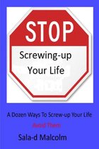 A Dozen Ways To Totally Screw-up Your Life