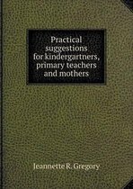 Practical suggestions for kindergartners, primary teachers and mothers
