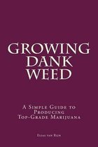 Marijuana: How to Grow Marijuana - A Simple Guide to GROWING DANK WEED