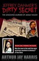 Jeffrey Dahmer's Dirty Secret: The Unsolved Murder of Adam Walsh - Book One