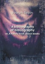 A bibliography of bibliography or, A handy book about books