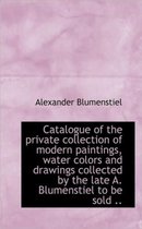 Catalogue of the Private Collection of Modern Paintings, Water Colors and Drawings Collected by the