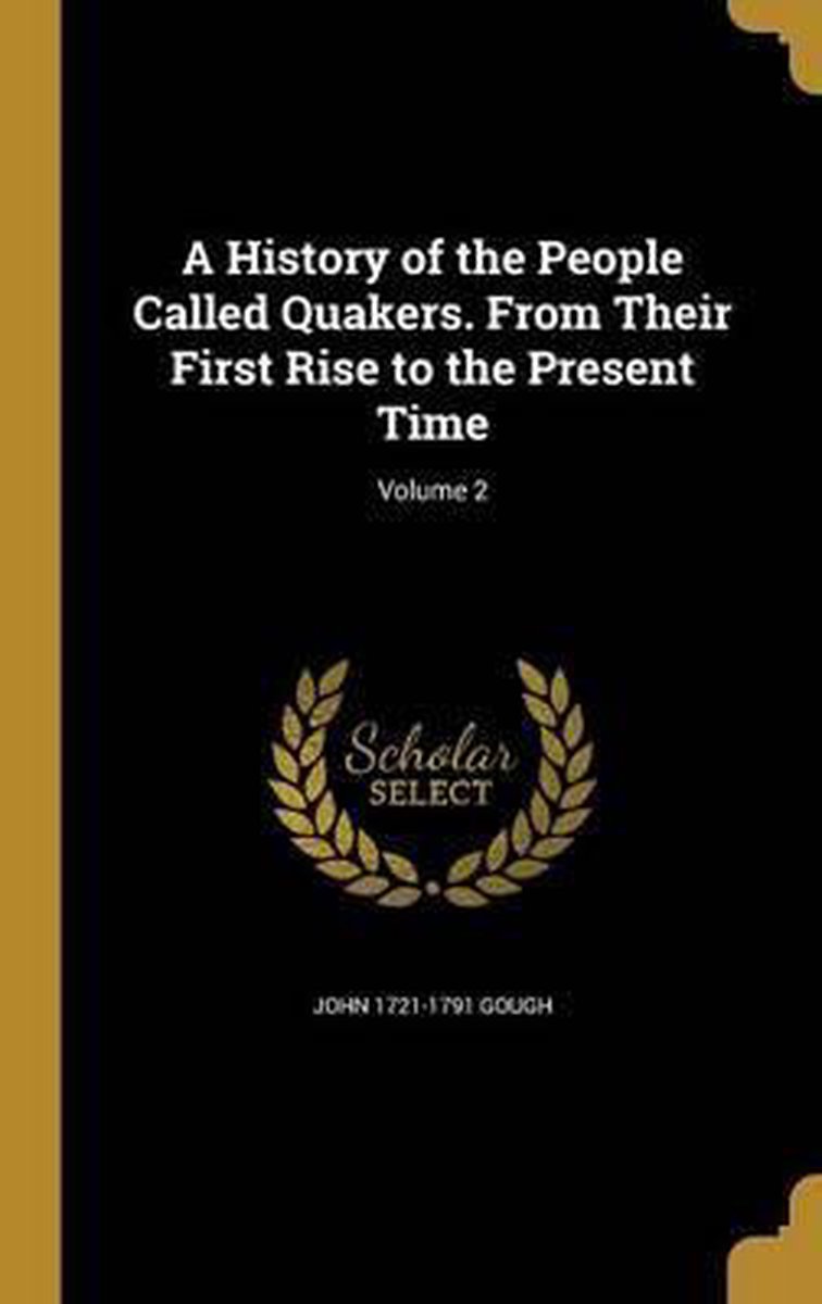 A History Of The People Called Quakers. From Their First Rise To The Present Time; Volume 2 van John 1721-1791 Gough