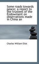 Some Roads Towards Peace; A Report to the Trustees of the Endowment on Observations Made in China an