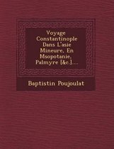 Voyage Constantinople Dans L'Asie Mineure, En M Sopotanie, Palmyre [&C.]....