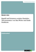 Begriff und Varianten sozialen Handelns - Theorieansätze von Max Weber und Emile Durkheim: Theorieansätze von Max Weber und Emile Durkheim