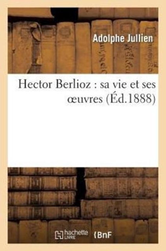 Livre 'Hector Berlioz: sa vie et ses œuvres (Ed.1888)' par Adolphe Jullien. Dos de livres reliés en arrière-plan.