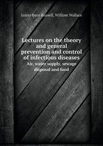 Lectures on the theory and general prevention and control of infectious diseases Air, water supply, sewage disposal and food