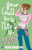 Boek cover How Could You Do This To Me, Mum? van Rosie Rushton