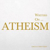 Writers On… 6 - Writers on... Atheism (A Book of Quotations, Poems and Literary Reflections)